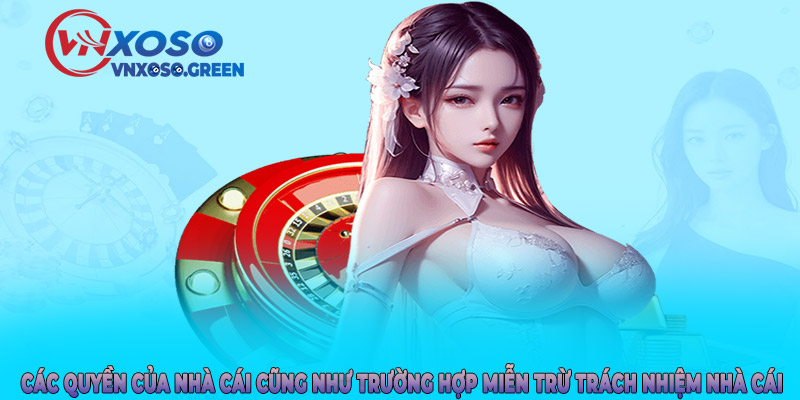 Các quyền của nhà cái cũng như trường hợp miễn trừ trách nhiệm nhà cái