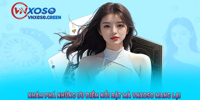 Khám phá những ưu điểm nổi bật mà VNXOSO mang lại