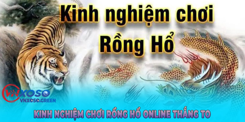 Kinh nghiệm chơi Rồng Hổ online thắng to