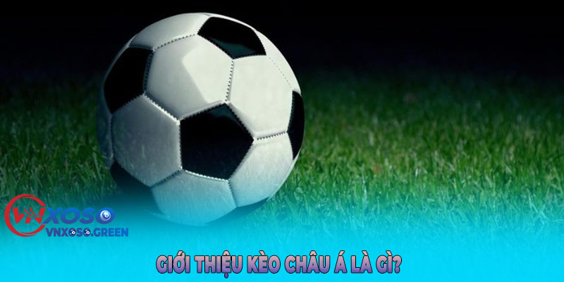 Giới Thiệu Kèo Châu Á Là Gì?