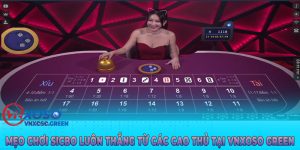 Mẹo Chơi Sicbo Luôn Thắng Từ Các Cao Thủ Tại Vnxoso Green