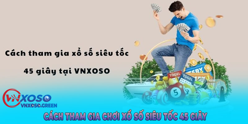 Cách tham gia chơi xổ số siêu tốc 45 giây