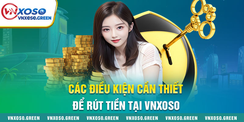 Các điều kiện cần thiết khi rút tiền tại VNXOSO