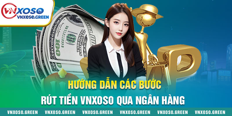 Hướng dẫn các bước rút tiền VNXOSO qua ngân hàng
