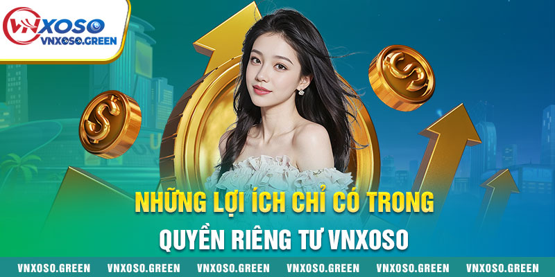 Những Lợi Ích Chỉ Có Trong Quyền Riêng Tư Của VNXOSO Những Lợi Ích Chỉ Có Trong Quyền Riêng Tư Của VNXOSO